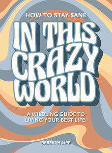 How To Stay Sane In This Crazy World by Rebekah Lipp