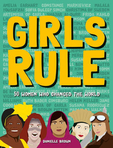 Girls Rule: 50 Women Who Changed the World by Danielle Brown