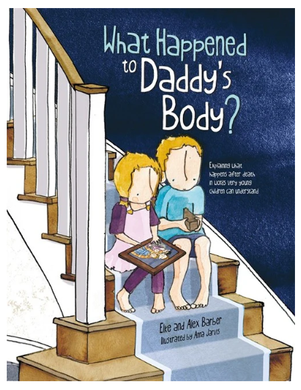 What Happened to Daddy's Body? A Book about Death