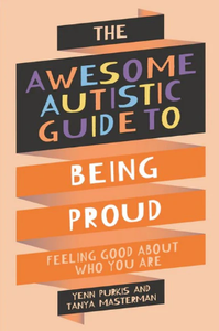 The Awesome Autistic Guide to Being Proud by Yenn Purkis