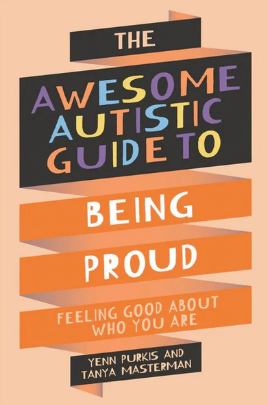 The Awesome Autistic Guide to Being Proud by Yenn Purkis