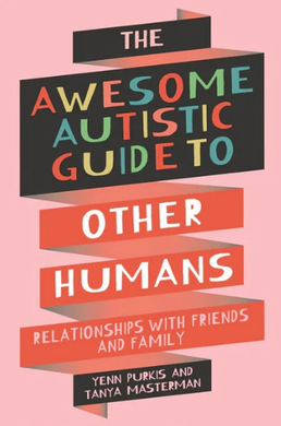 The Awesome Autistic Guide to Other Humans by Yenn Purkis