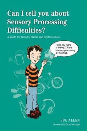 Can I Tell you about Sensory Processing Difficulties By Sue Allen