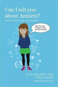 Can I Tell you about Anxiety? by Lucy Willetts and Polly Waite, and illustrated by Kaiyee Tay