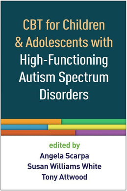 CBT for Children & Adolescents with High-Functioning Autism Spectrum by Angela Scarpa, Susan Williams White and Tony Attwood