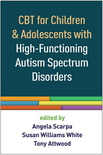 CBT for Children & Adolescents with High-Functioning Autism Spectrum by Angela Scarpa, Susan Williams White and Tony Attwood