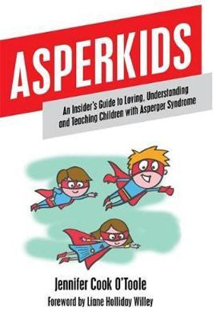 Asperkid's An Insider's Guide to Loving, Understanding and Teaching Children with Asperger Syndrome by Jennifer Cook O'Toole