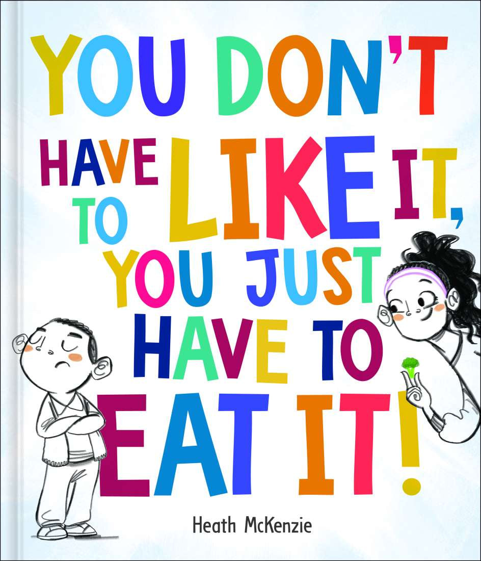 You Don't Have to Like it, You Just Have to Eat it! by Heath McKenzie