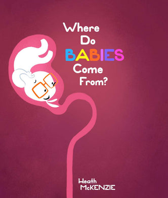 Where Do Babies Come From? by Heath McKenzie