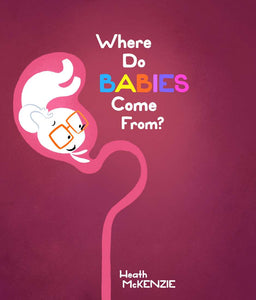 Where Do Babies Come From? by Heath McKenzie