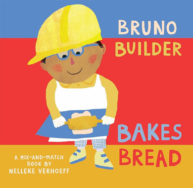 Bruno Builder Bakes Bread by Nelleke Verhoeff