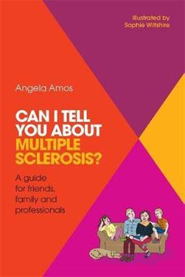 Can I tell you about Multiple Sclerosis? by Angela Amos and illustrated by Sophie Wiltshire