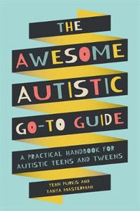 The Awesome Autistic Go-To Guide - A Practical Handbook for Autistic Teens by Yenn Purkis