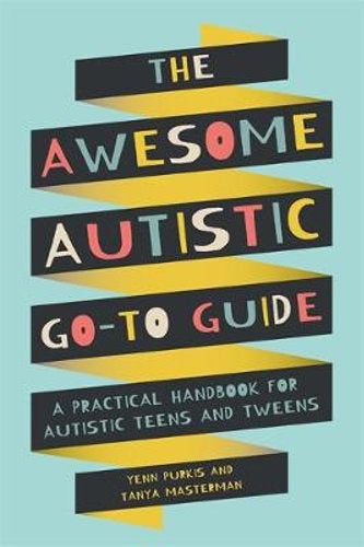 The Awesome Autistic Go-To Guide - A Practical Handbook for Autistic Teens by Yenn Purkis