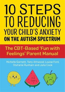 10 Steps to Reducing Your Child's Anxiety on the Autism Spectrum by Tony Attwood