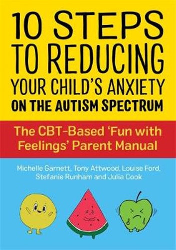 10 Steps to Reducing Your Child's Anxiety on the Autism Spectrum by Tony Attwood